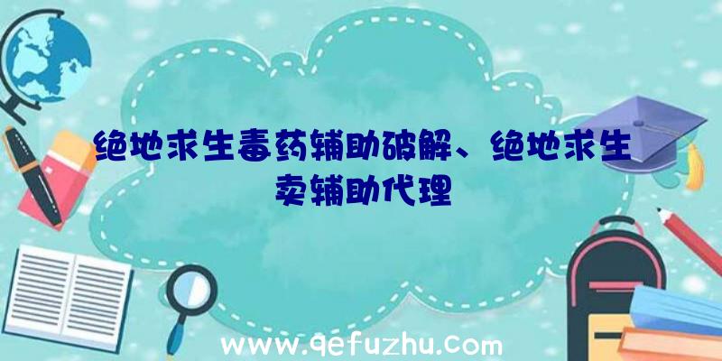 绝地求生毒药辅助破解、绝地求生卖辅助代理