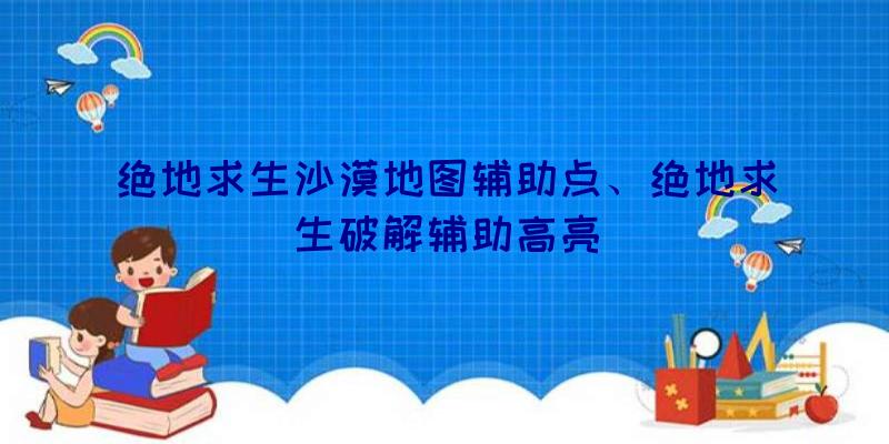 绝地求生沙漠地图辅助点、绝地求生破解辅助高亮