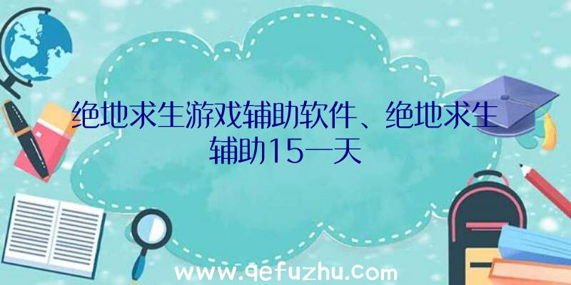 绝地求生游戏辅助软件、绝地求生辅助15一天