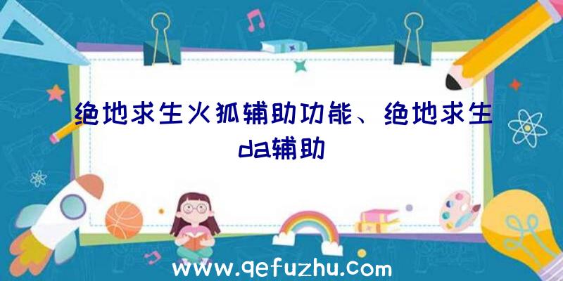 绝地求生火狐辅助功能、绝地求生da辅助