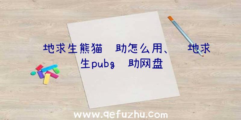 绝地求生熊猫辅助怎么用、绝地求生pubg辅助网盘