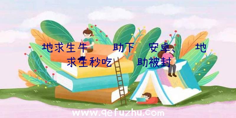 绝地求生牛马辅助下载安卓、绝地求生秒吃药辅助被封