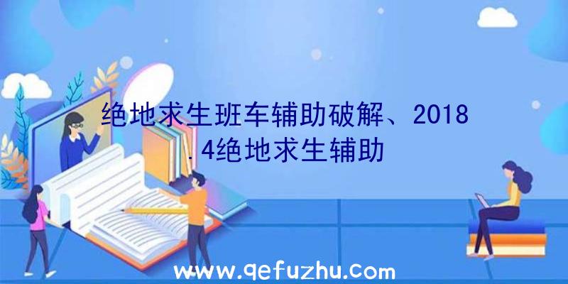 绝地求生班车辅助破解、2018.4绝地求生辅助