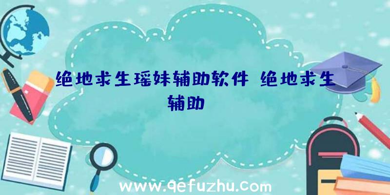 绝地求生瑶妹辅助软件、绝地求生辅助dzm