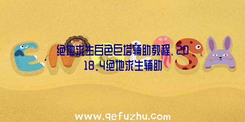 绝地求生白色巨塔辅助教程、2018.4绝地求生辅助