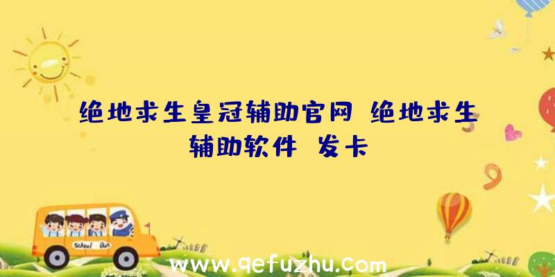 绝地求生皇冠辅助官网、绝地求生辅助软件