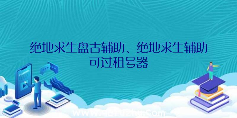 绝地求生盘古辅助、绝地求生辅助可过租号器