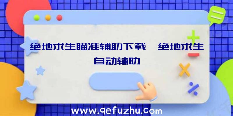 绝地求生瞄准辅助下载、绝地求生自动辅助