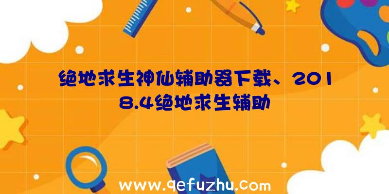 绝地求生神仙辅助器下载、2018.4绝地求生辅助