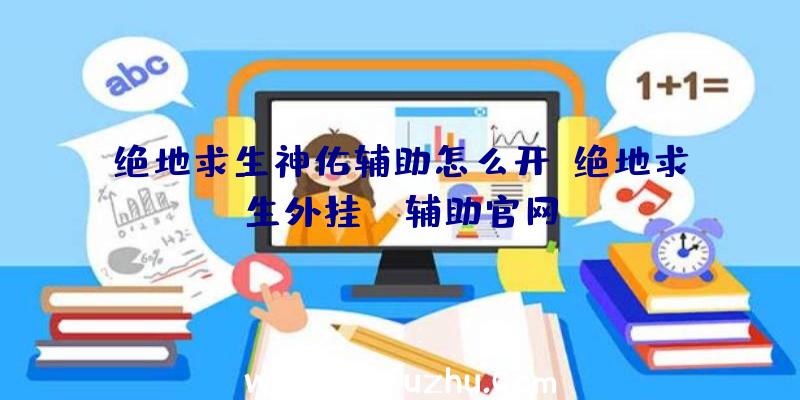 绝地求生神佑辅助怎么开、绝地求生外挂jr辅助官网