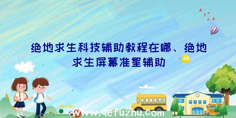 绝地求生科技辅助教程在哪、绝地求生屏幕准星辅助