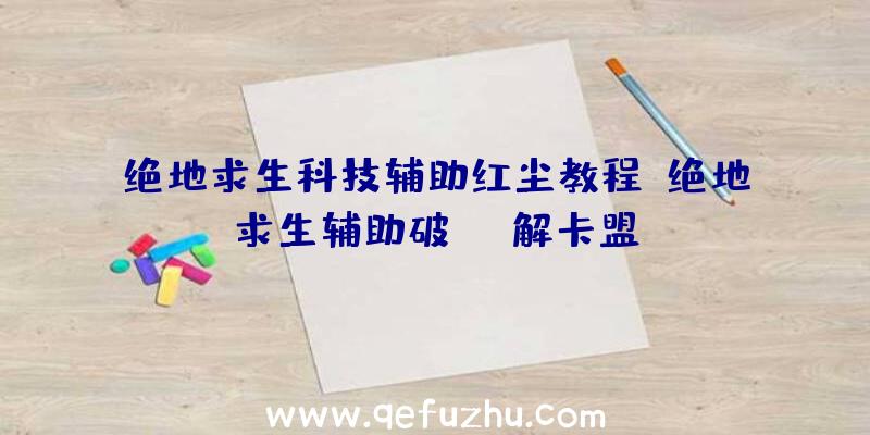 绝地求生科技辅助红尘教程、绝地求生辅助破解卡盟