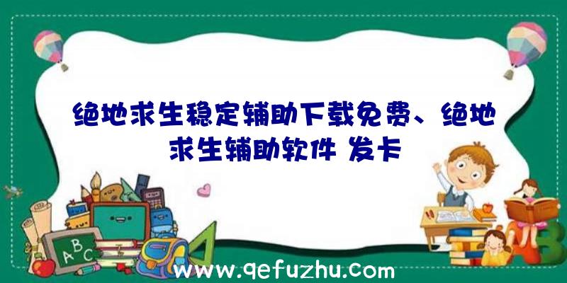 绝地求生稳定辅助下载免费、绝地求生辅助软件