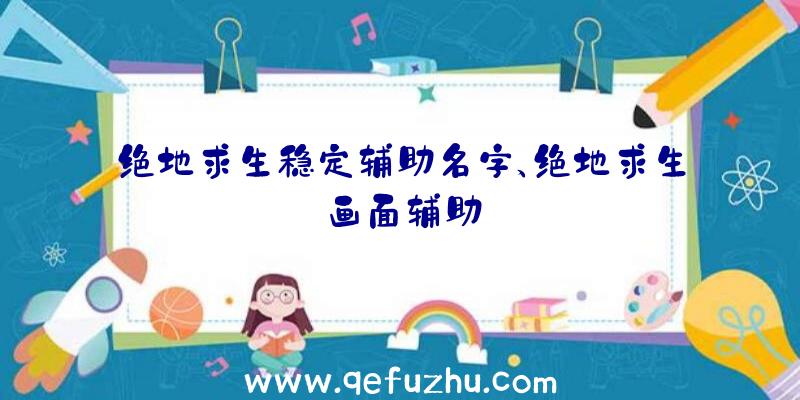 绝地求生稳定辅助名字、绝地求生画面辅助