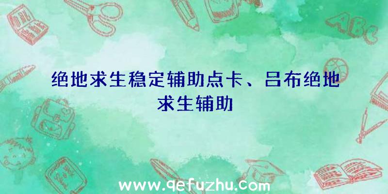 绝地求生稳定辅助点卡、吕布绝地求生辅助