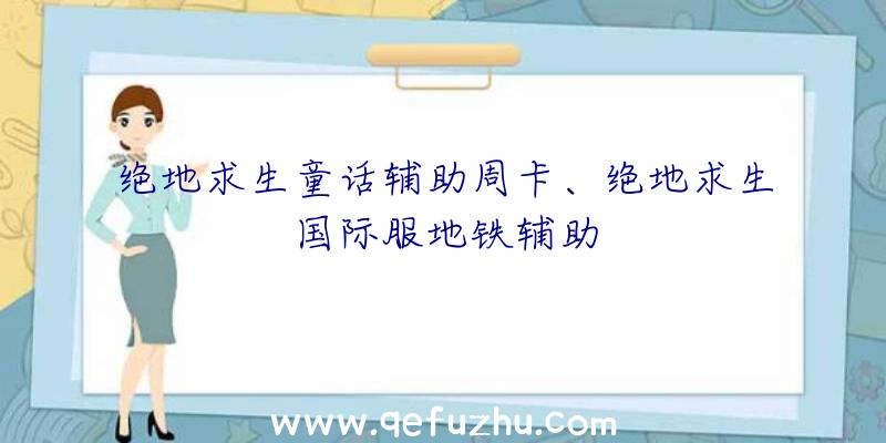 绝地求生童话辅助周卡、绝地求生国际服地铁辅助