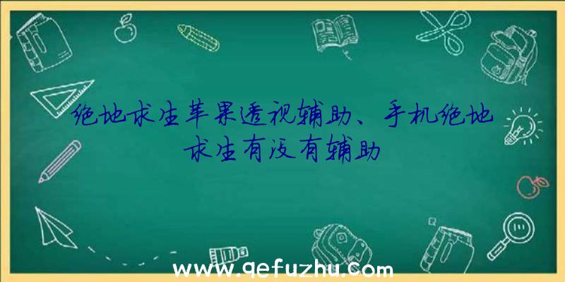 绝地求生苹果透视辅助、手机绝地求生有没有辅助