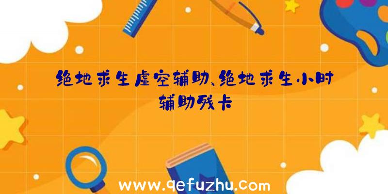 绝地求生虚空辅助、绝地求生小时辅助残卡