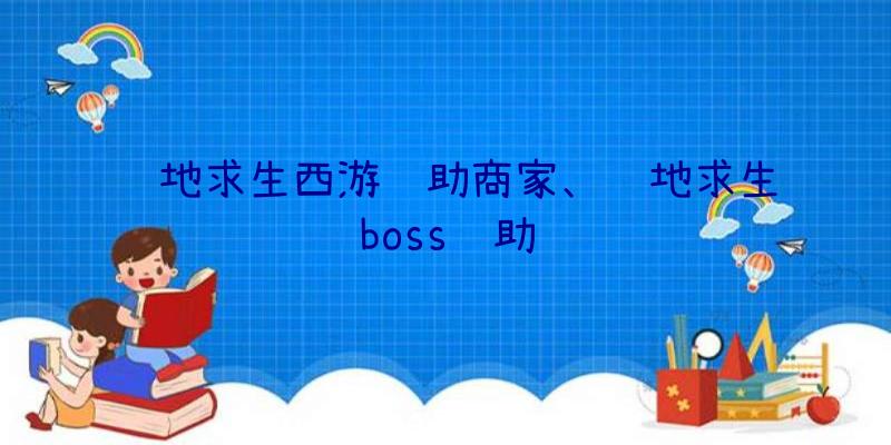 绝地求生西游辅助商家、绝地求生boss辅助