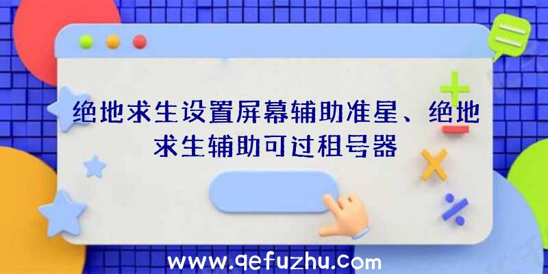 绝地求生设置屏幕辅助准星、绝地求生辅助可过租号器