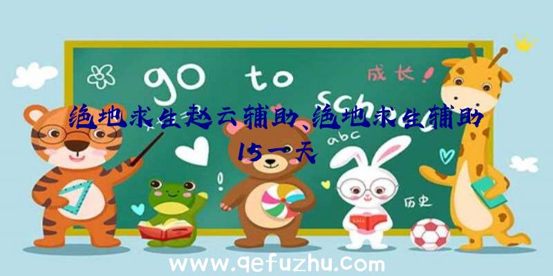 绝地求生赵云辅助、绝地求生辅助15一天