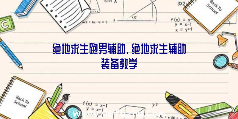 绝地求生跑男辅助、绝地求生辅助装备教学