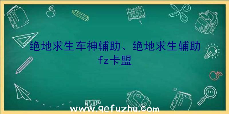 绝地求生车神辅助、绝地求生辅助fz卡盟