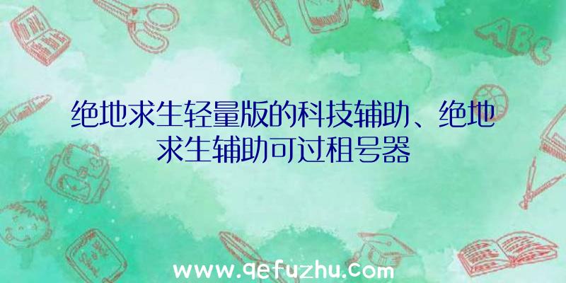 绝地求生轻量版的科技辅助、绝地求生辅助可过租号器