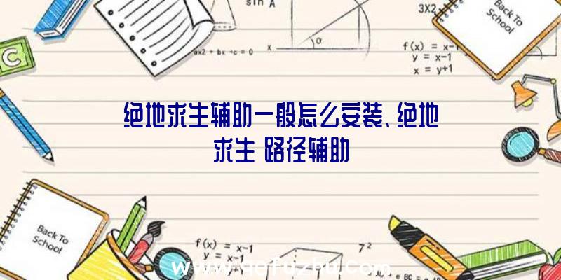 绝地求生辅助一般怎么安装、绝地求生