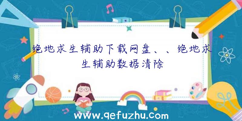 绝地求生辅助下载网盘、、绝地求生辅助数据清除