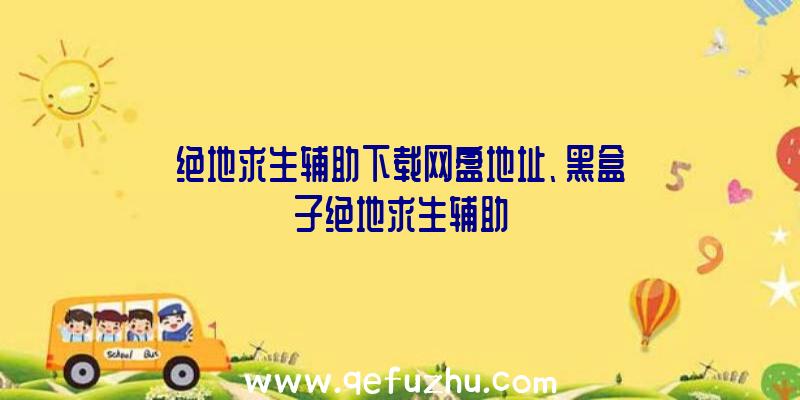 绝地求生辅助下载网盘地址、黑盒子绝地求生辅助