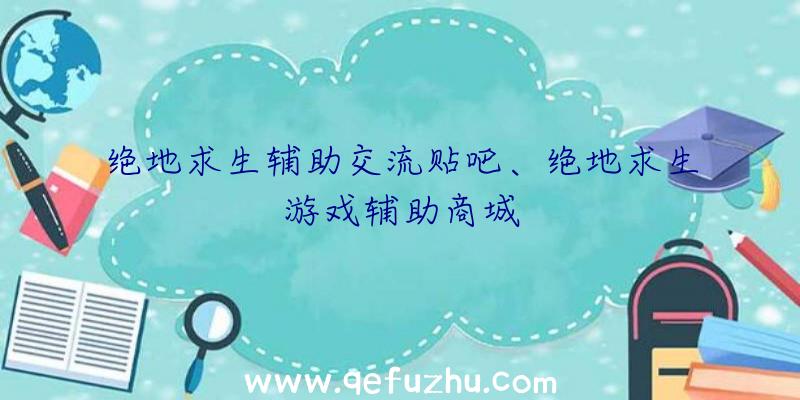 绝地求生辅助交流贴吧、绝地求生游戏辅助商城