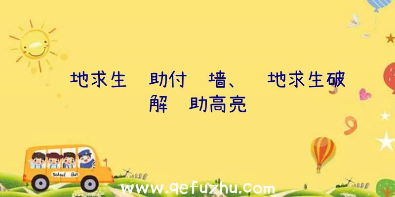 绝地求生辅助付费墙、绝地求生破解辅助高亮