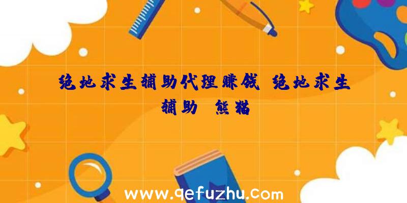 绝地求生辅助代理赚钱、绝地求生辅助