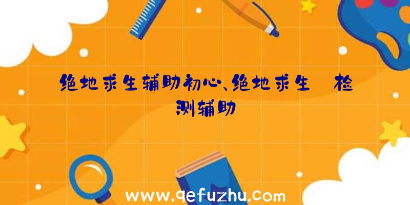 绝地求生辅助初心、绝地求生