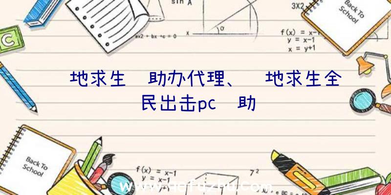 绝地求生辅助办代理、绝地求生全民出击pc辅助