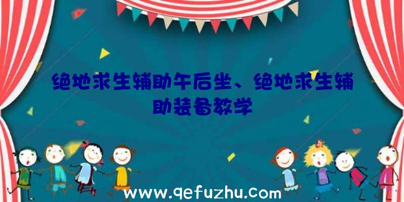 绝地求生辅助午后坐、绝地求生辅助装备教学