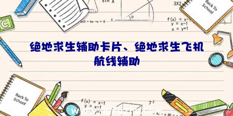 绝地求生辅助卡片、绝地求生飞机航线辅助