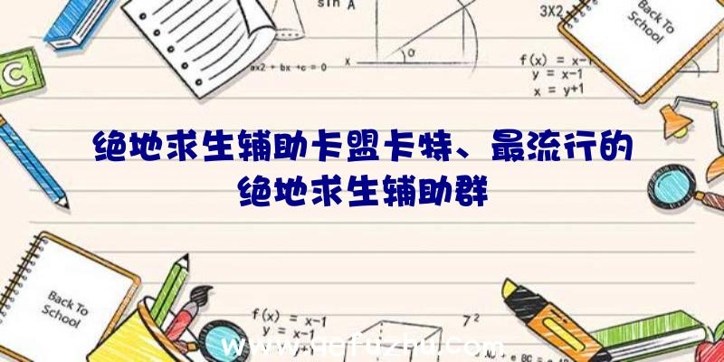 绝地求生辅助卡盟卡特、最流行的绝地求生辅助群