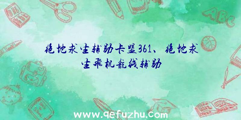 绝地求生辅助卡盟361、绝地求生飞机航线辅助