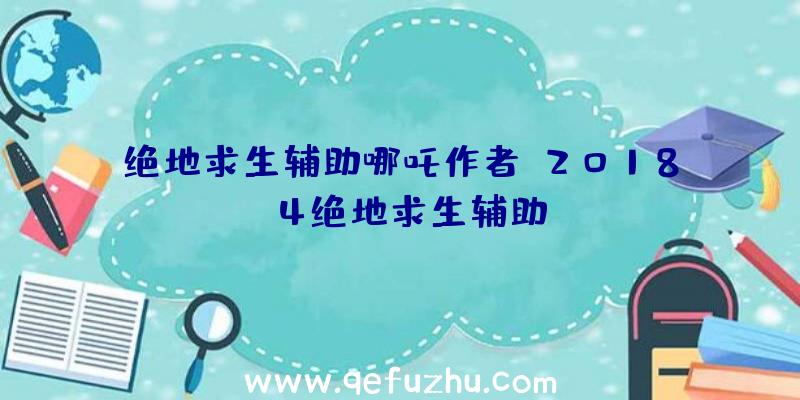 绝地求生辅助哪吒作者、2018.4绝地求生辅助