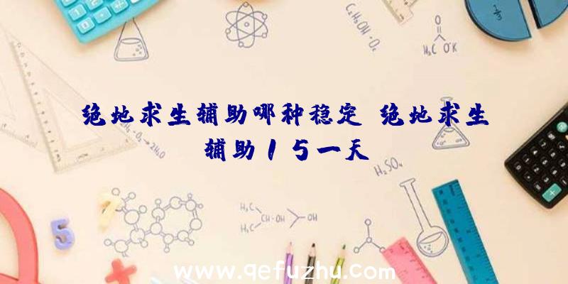 绝地求生辅助哪种稳定、绝地求生辅助15一天