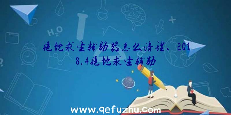 绝地求生辅助器怎么清理、2018.4绝地求生辅助