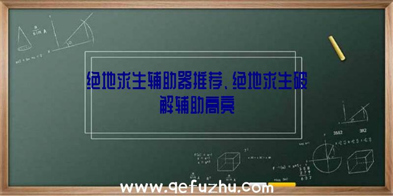 绝地求生辅助器推荐、绝地求生破解辅助高亮