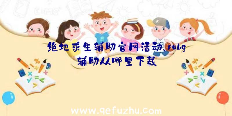 绝地求生辅助官网活动、pubg辅助从哪里下载