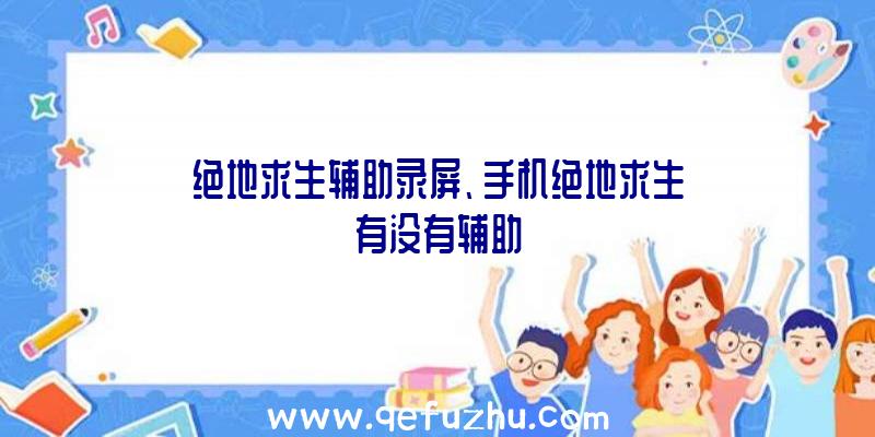 绝地求生辅助录屏、手机绝地求生有没有辅助