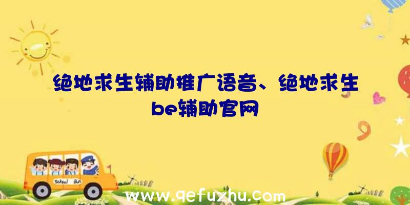 绝地求生辅助推广语音、绝地求生be辅助官网