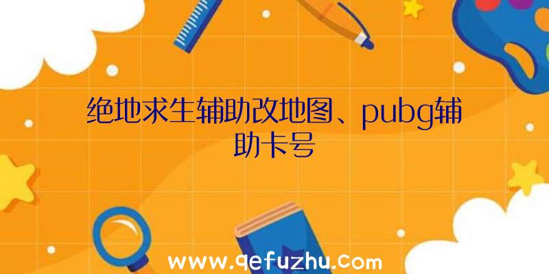 绝地求生辅助改地图、pubg辅助卡号