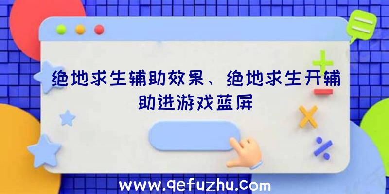 绝地求生辅助效果、绝地求生开辅助进游戏蓝屏