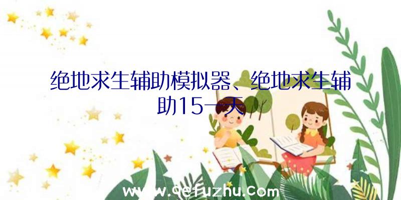 绝地求生辅助模拟器、绝地求生辅助15一天